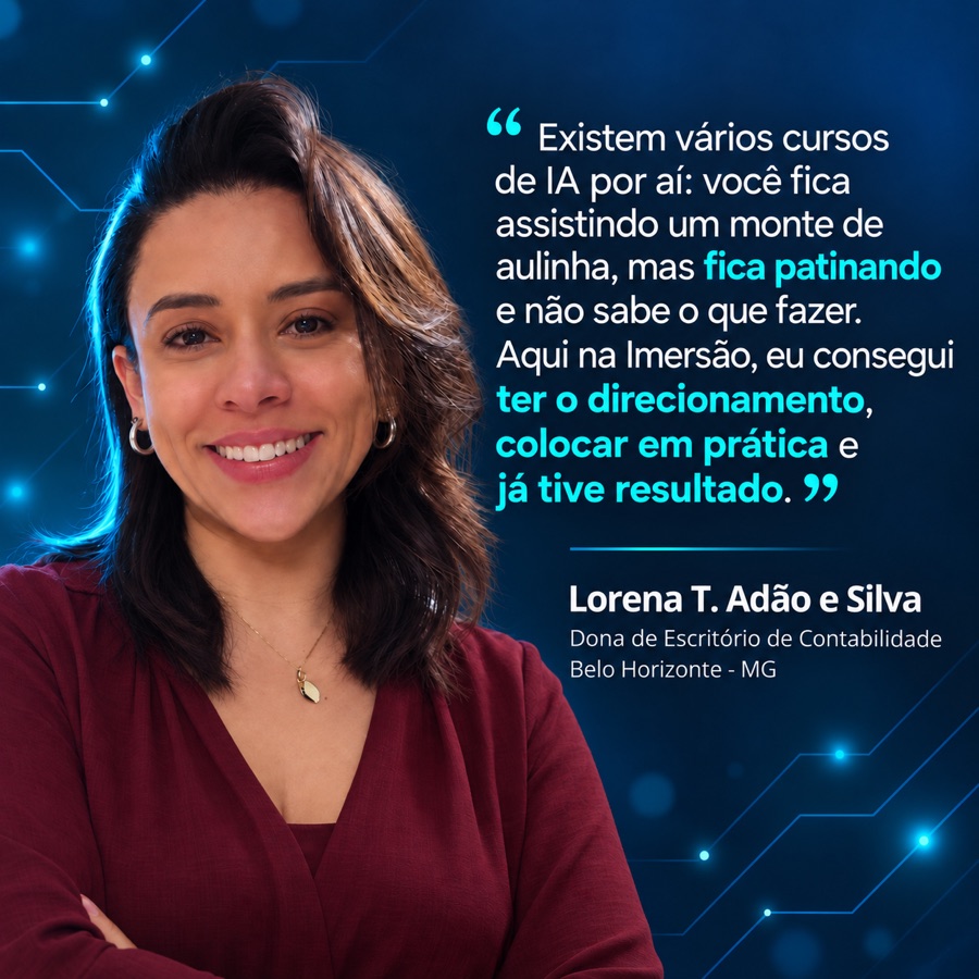 Lorena T. Adão e Silva, dona de escritório de contabilidade em Belo Horizonte: "Existem vários cursos de IA por aí: você fica assistindo um monte de aulinha, mas fica patinando e não sabe o que fazer. Aqui na Imersão, eu consegui ter o direcionamento, colocar em prática e já tive resultado."